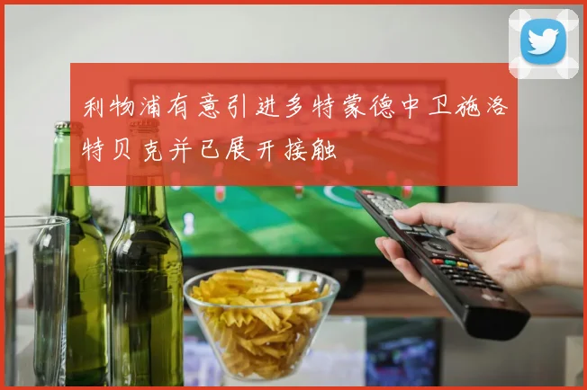 利物浦有意引进多特蒙德中卫施洛特贝克并已展开接触