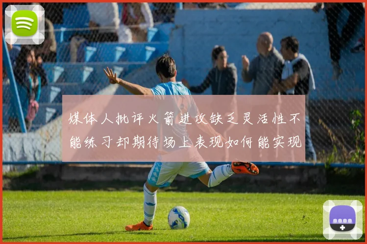 媒体人批评火箭进攻缺乏灵活性不能练习却期待场上表现如何能实现