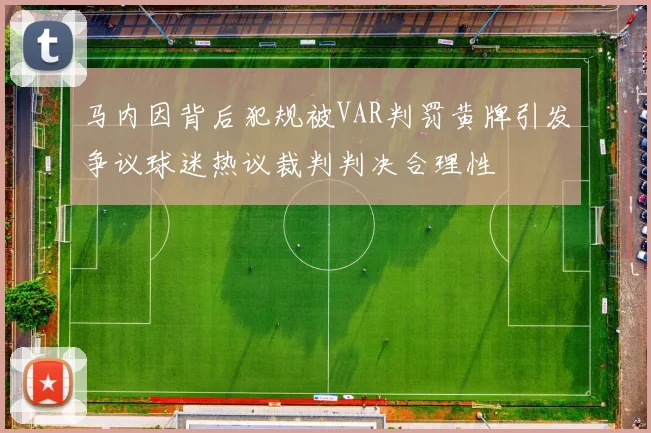 马内因背后犯规被VAR判罚黄牌引发争议球迷热议裁判判决合理性