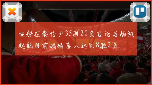 快船在泰伦卢35胜20负言论后扬帆起航目前战绩喜人达到8胜2负